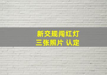 新交规闯红灯三张照片 认定